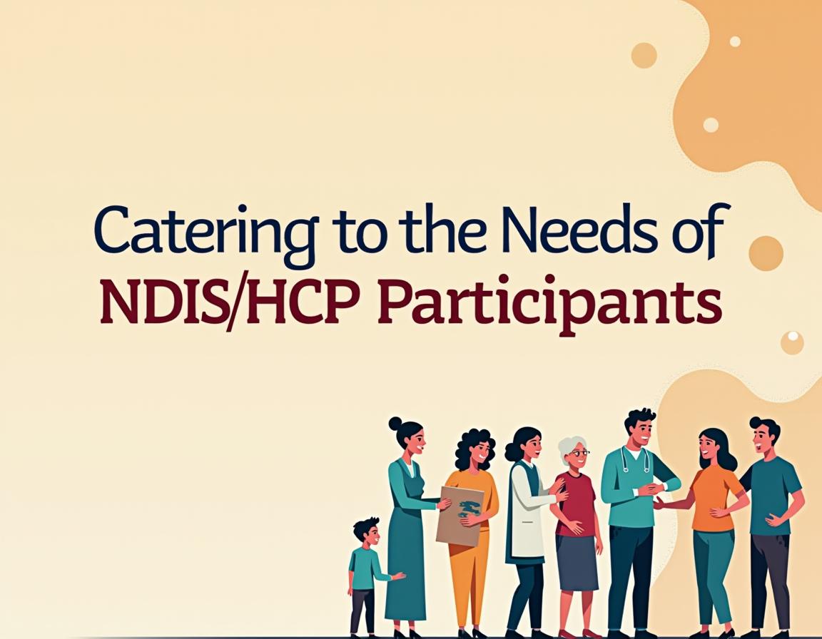 Catering to the Needs of NDIS/HCP Participants